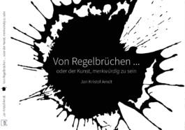 Ein weißes Buchcover mit einem großen schwarzen Tintenklecks. Darin mit weißer Schrift Titel und Autor des Buches: Von Regelbrüchen ... oder der Kunst, merkwürdig zu sein. Von Jan Kristof Arndt. Am linken Rand der Buchrücken mit schwarzer Schrift auf weißem Grund. 